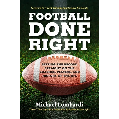 Football Done Right: Setting the Record Straight on the Coaches, Players, and History of the NFL - Hardcover