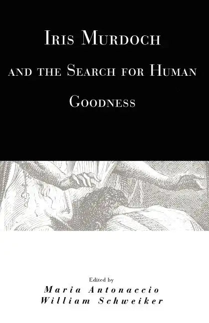 Iris Murdoch and the Search for Human Goodness - Paperback