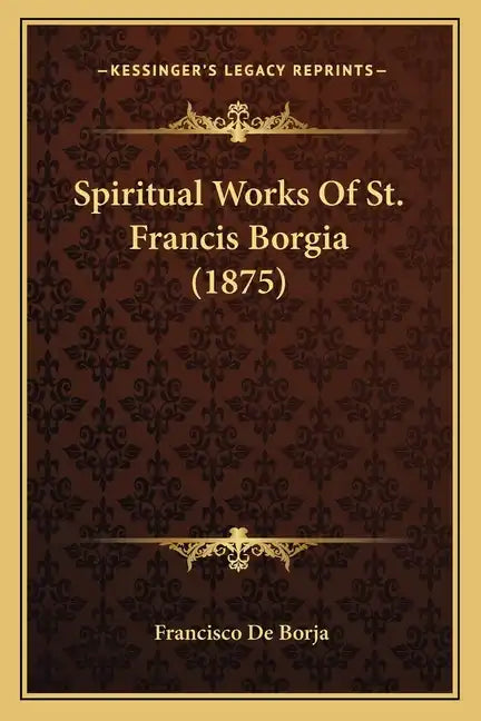 Spiritual Works Of St. Francis Borgia (1875) - Paperback