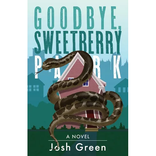 Goodbye, Sweetberry Park: A Novel of City Life, Creeping Gentrification and Flesh-eating Snakes - Paperback