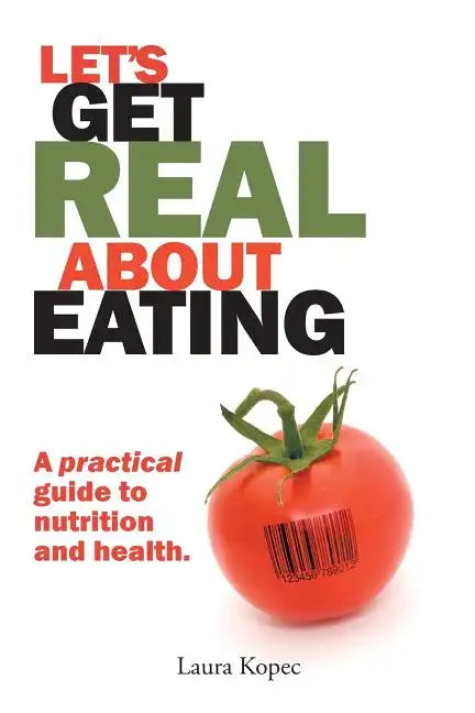Let's Get Real about Eating: A Practical Guide to Nutrition and Health. - Paperback
