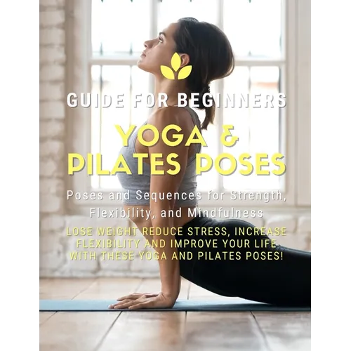 Yoga and Pilates Poses - Yoga Guide for Beginners: 101 Poses and Sequences for Strength, Flexibility, and Mindfulness: Pilates and Yoga, lose weight r - Paperback