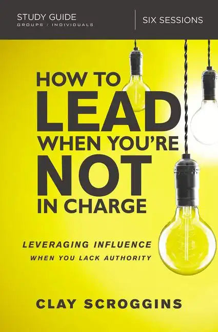 How to Lead When You're Not in Charge Study Guide: Leveraging Influence When You Lack Authority - Paperback