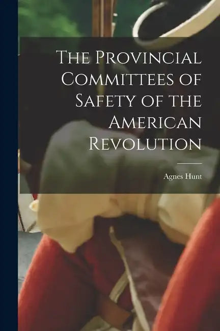 The Provincial Committees of Safety of the American Revolution - Paperback