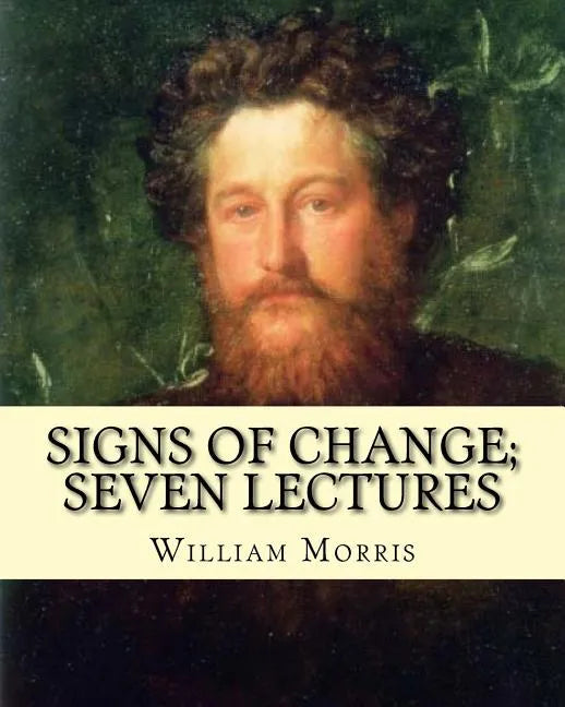 Signs of change; seven lectures By: William Morris: William Morris (24 March 1834 - 3 October 1896) was an English textile designer, poet, novelist, t - Paperback