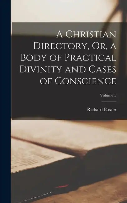 A Christian Directory, Or, a Body of Practical Divinity and Cases of Conscience; Volume 5 - Hardcover