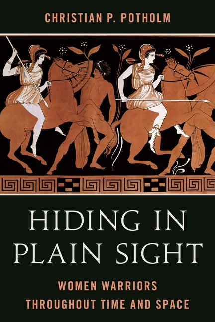 Hiding in Plain Sight: Women Warriors throughout Time and Space - Paperback