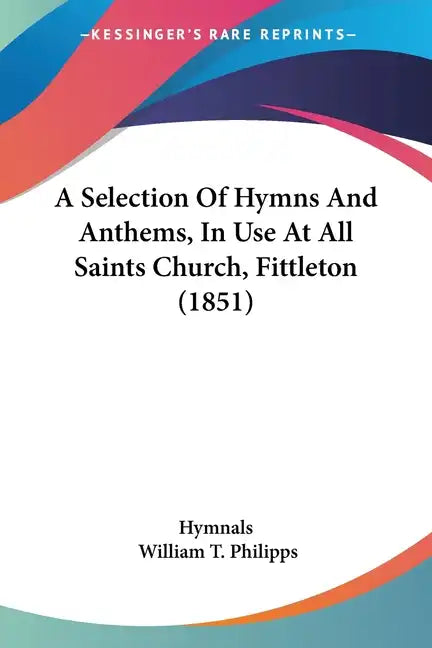 A Selection of Hymns and Anthems, in Use at All Saints Church, Fittleton (1851) - Paperback