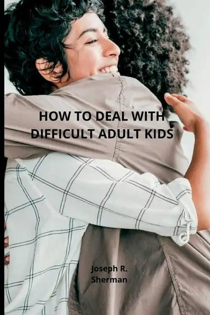 Dealing with difficult adult children: Estranged Adult Children, parental bonding - Paperback