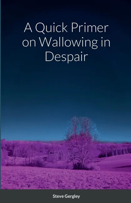 A Quick Primer on Wallowing in Despair - Paperback