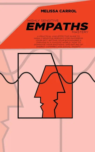 Highly Sensitive Empaths Mastery: A Practical And Effective Guide To Highly Sensitive Person's for Mastering Your Gift, Setting Your Boundaries & Thri - Hardcover