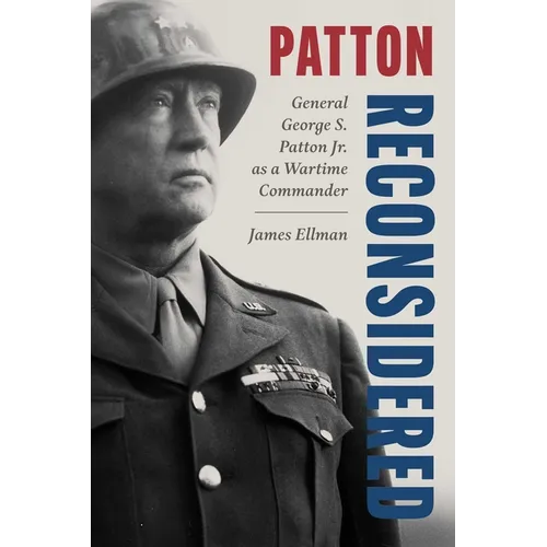 Patton Reconsidered: General George S. Patton Jr. as a Wartime Commander - Hardcover