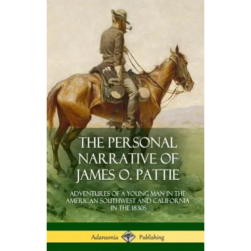 The Personal Narrative of James O. Pattie: Adventures of a Young Man in the American Southwest and California in the 1830s (Hardcover)