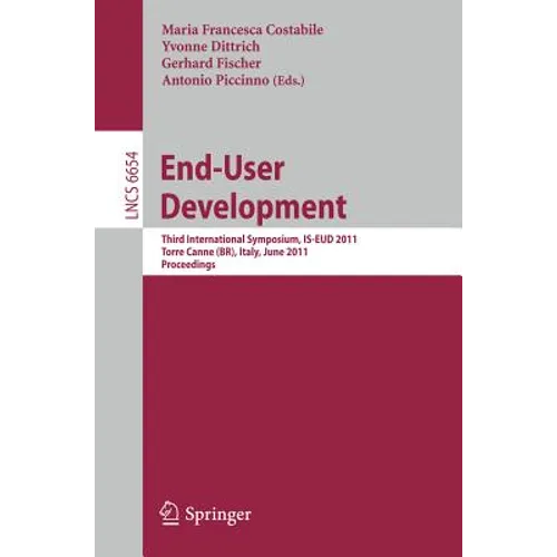 End-User Development: Third International Symposium, IS-EUD 2011, Torre Canne, Italy, June 7-10, 2011, Proceedings - Paperback