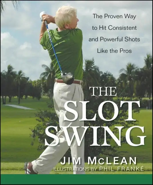 The Slot Swing: The Proven Way to Hit Consistent and Powerful Shots Like the Pros - Hardcover