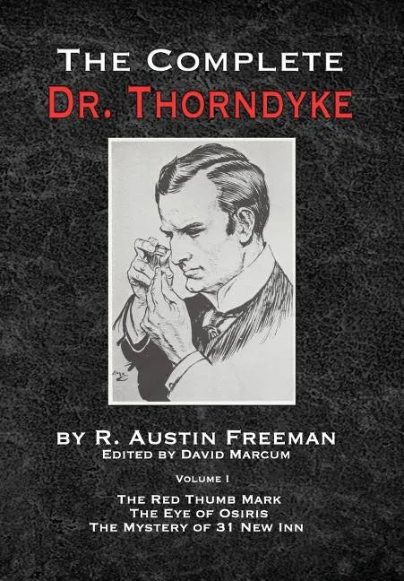 The Complete Dr.Thorndyke - Volume 1: The Red Thumb Mark, The Eye of Osiris and The Mystery of 31 New Inn - Hardcover