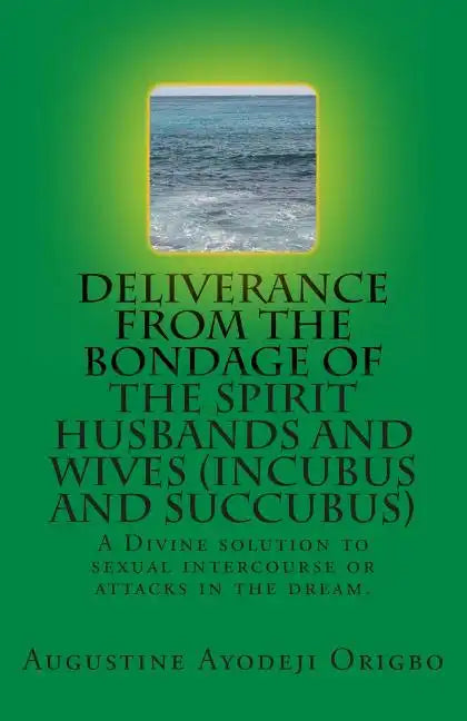 DELIVERANCE FROM THE BONDAGE OF THE SPIRIT HUSBANDS AND WIVES(INCUBUS and SUCCUBUS): A Divine solution to sexual intercourse or attacks in the dream. - Paperback