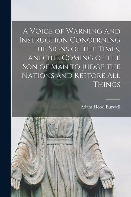 A Voice of Warning and Instruction Concerning the Signs of the Times, and the Coming of the Son of Man to Judge the Nations and Restore All Things [mi - Paperback