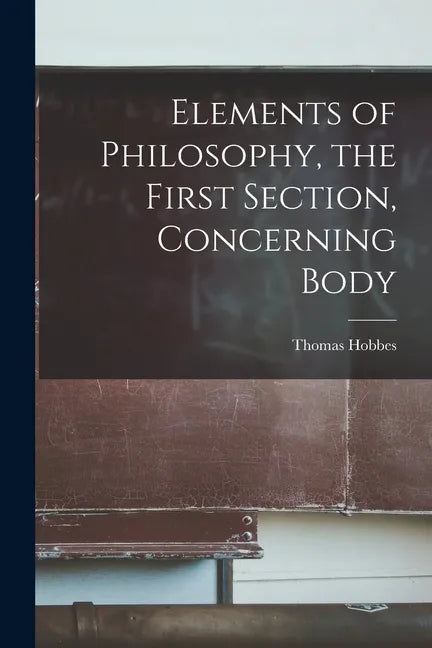 Elements of Philosophy, the First Section, Concerning Body - Paperback