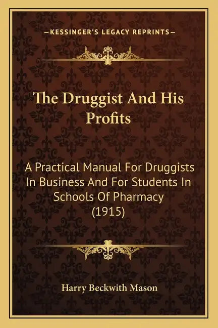 The Druggist And His Profits: A Practical Manual For Druggists In Business And For Students In Schools Of Pharmacy (1915) - Paperback