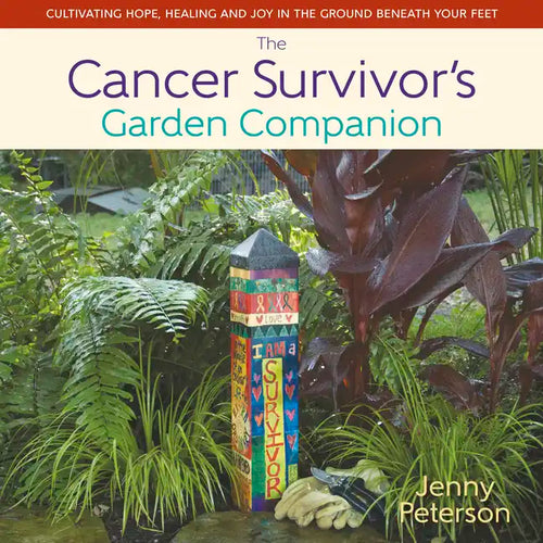 The Cancer Survivor's Garden Companion: Cultivating Hope, Healing and Joy in the Ground Beneath Your Feet - Hardcover