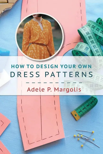 How to Design Your Own Dress Patterns: A primer in pattern making for women who like to sew - Paperback