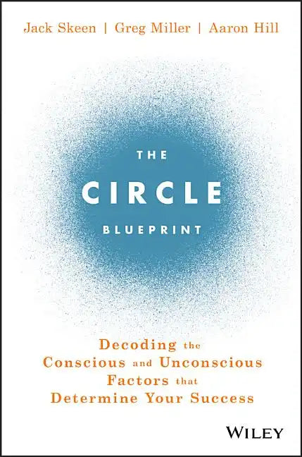 The Circle Blueprint: Decoding the Conscious and Unconscious Factors That Determine Your Success - Hardcover
