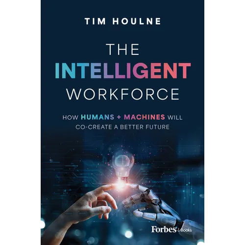 The Intelligent Workforce: How Humans & Machines Will Co-Create a Better Future - Hardcover