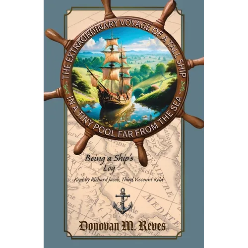The Extraordinary Voyage of a Tall Ship in a Tiny Pool Far from the Sea: Being a ship's log kept by Richard Jacob, Third Viscount Keld - Paperback