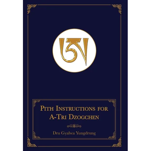 Pith Instructions for A-Tri Dzogchen (Revised Edition): The Pith Instructions for the Stages of the Practice Sessions of the A-Tri System of Bon Dzogc - Hardcover
