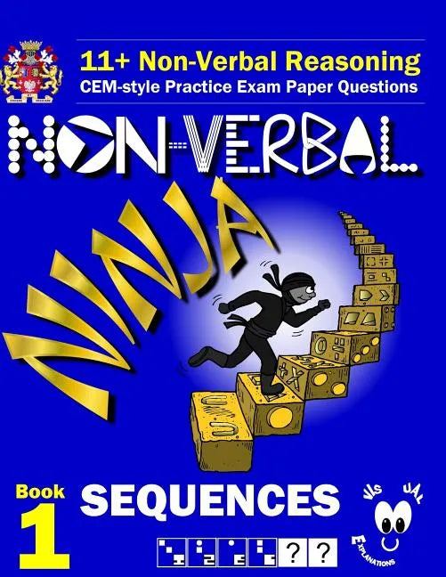 11+ Non Verbal Reasoning: The Non-Verbal Ninja Training Course. Book 1: Sequences: CEM-style Practice Exam Paper Questions with Visual Explanations - Paperback