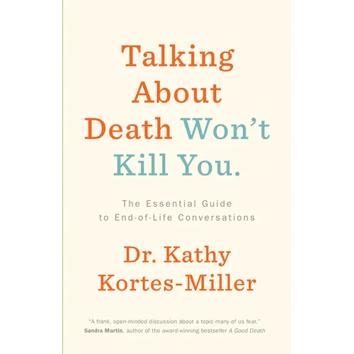 Talking about Death Won't Kill You: The Essential Guide to End-Of-Life Conversations - Paperback