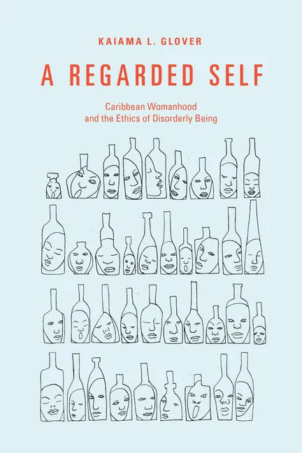 A Regarded Self: Caribbean Womanhood and the Ethics of Disorderly Being - Paperback