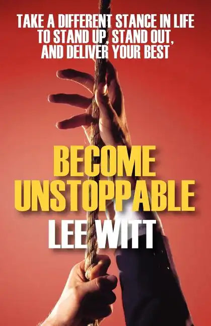 Become Unstoppable: Take a Different Stance in Life to Stand Up, Stand Out, and Deliver Your Best - Paperback