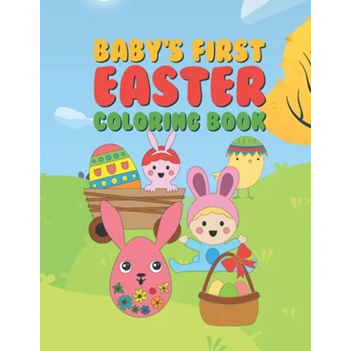 Baby's First Easter Coloring Book: 25 Fun Designs For Boys And Girls - Perfect For Very Young Children Babies Toddlers Color In Bunny Rabbits, Ducks & - Paperback