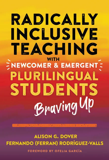 Radically Inclusive Teaching with Newcomer and Emergent Plurilingual Students: Braving Up - Paperback