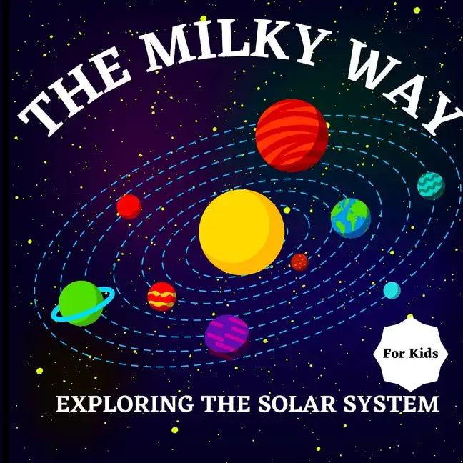 The Milky Way Book for Kids (Exploring The Solar System): A Colorful Children's Book that is Both Educational and Entertaining, Filled with Interestin - Paperback