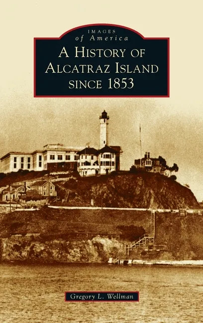 History of Alcatraz Island Since 1853 - Hardcover