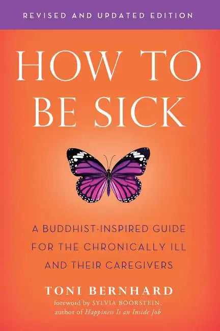 How to Be Sick (Second Edition): A Buddhist-Inspired Guide for the Chronically Ill and Their Caregivers - Paperback