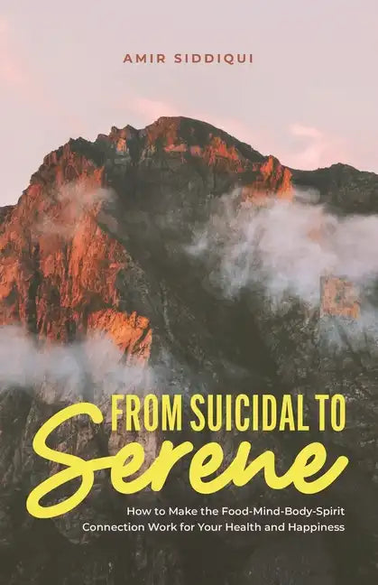 From Suicidal to Serene: How to Make the Food-Mind-Body-Spirit Connection Work for Your Health and Happiness - Paperback