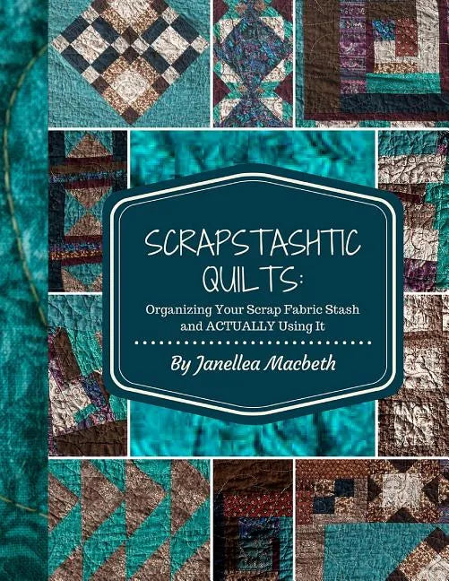 ScrapStashtic Quilts: Organizing Your Scrap Fabric Stash and ACTUALLY USING IT - Paperback