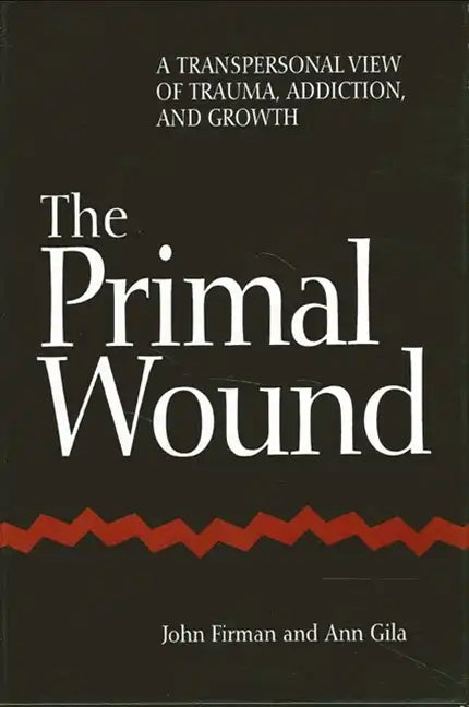 The Primal Wound: A Transpersonal View of Trauma, Addiction, and Growth - Paperback