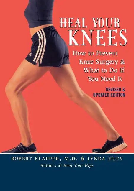 Heal Your Knees: How to Prevent Knee Surgery & What to Do If You Need It - Paperback