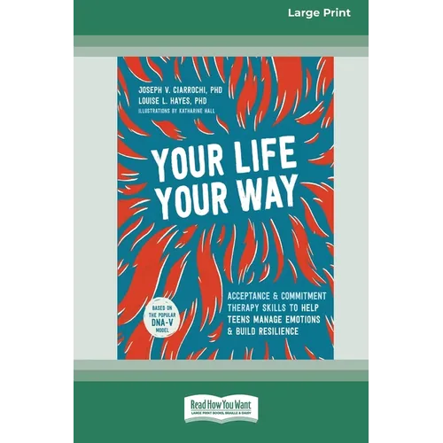 Your Life, Your Way: Acceptance and Commitment Therapy Skills to Help Teens Manage Emotions and Build Resilience [Standard Large Print] - Paperback