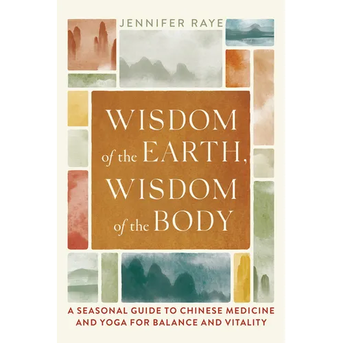 Wisdom of the Earth, Wisdom of the Body: A Seasonal Guide to Chinese Medicine and Yoga for Balance and Vitality - Paperback