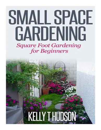 Small Space Gardening: Square Foot Gardening for Beginners - Paperback