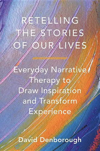 Retelling the Stories of Our Lives: Everyday Narrative Therapy to Draw Inspiration and Transform Experience - Paperback