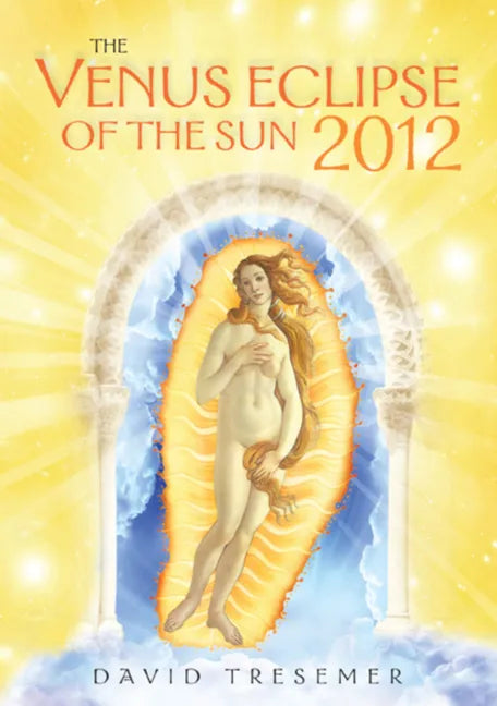 The Venus Eclipse of the Sun 2012: A Rare Celestial Event: Going to the Heart of Technology - Paperback