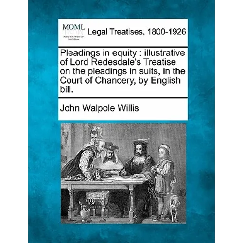 Pleadings in Equity: Illustrative of Lord Redesdale's Treatise on the Pleadings in Suits, in the Court of Chancery, by English Bill. - Paperback