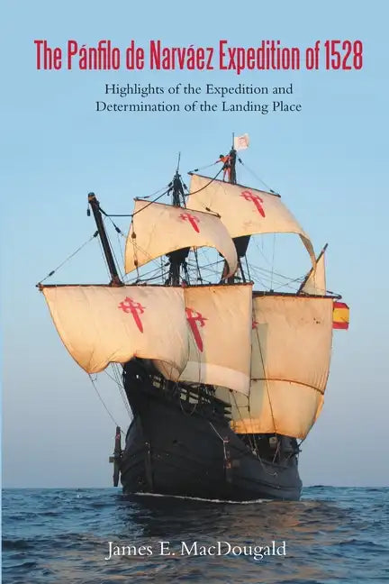 The Pánfilo de Narváez Expedition of 1528: Highlights of the Expedition and Determination of the Landing Place - Paperback